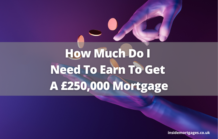 How Much Do I Need To Earn To Get A 250 000 Mortgage (1)