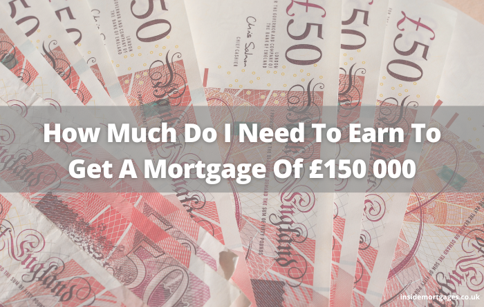 How Much Do I Need To Earn To Get A Mortgage Of £150 000