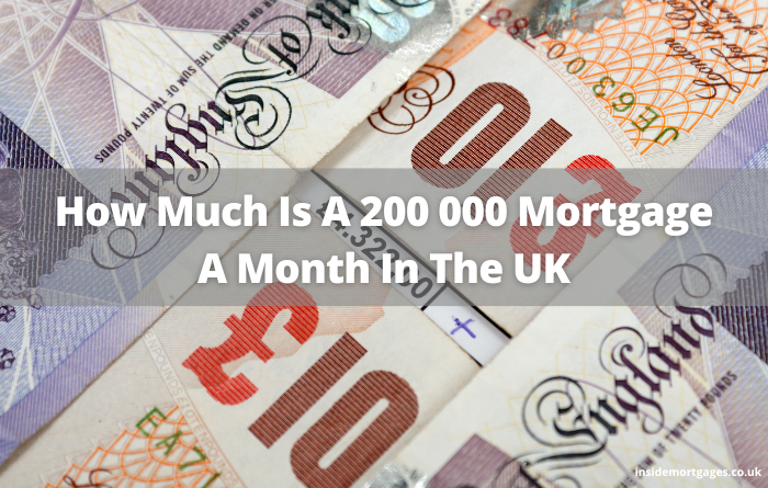 How Much Is A 200 000 Mortgage A Month UK